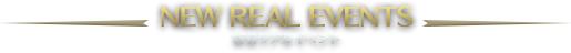NEW REAL EVENTS -新着リアルイベント-