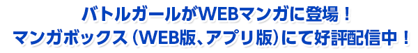 バトルガールがWEBマンガに登場！（全4話）マンガボックス（WEB版、アプリ版）にて好評配信中！