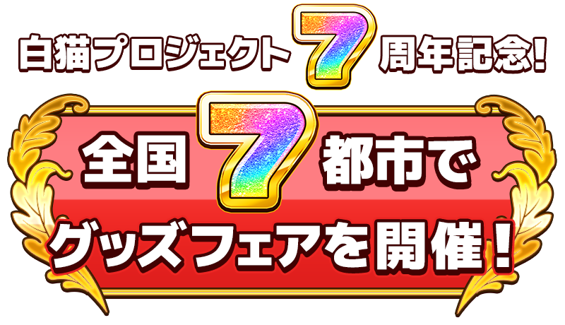 白猫プロジェクト 7th Anniversary 全国7都市！グッズフェア